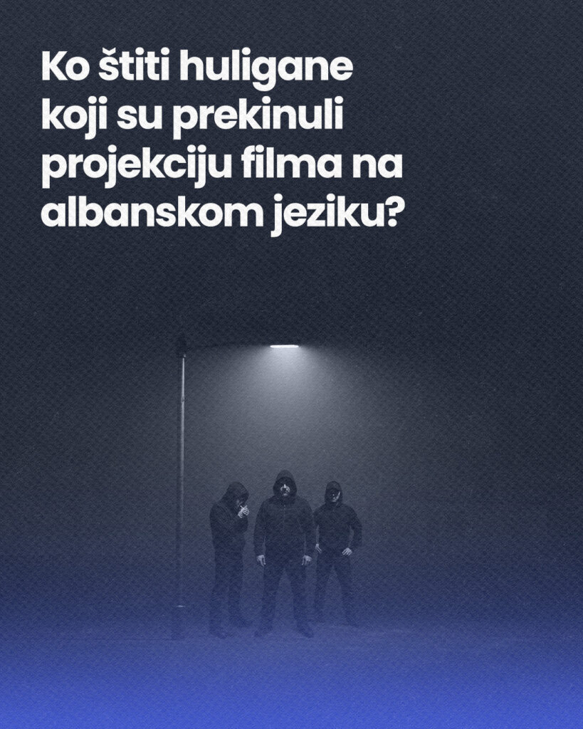 NVO i građanske aktivistkinje: Ko štiti huligane koji su prekinuli projekciju filma na albanskom jeziku